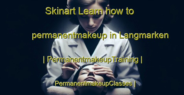 Skinart Learn how to permanentmakeup in Langmarken | PermanentmakeupTraining | PermanentmakeupClasses | SkinartTraining-Sweden
